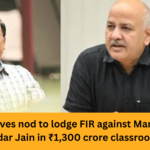 AAP in more trouble: President gives nod to lodge FIR against Manish Sisodia, Satyendar Jain in ₹1,300 crore classroom scam