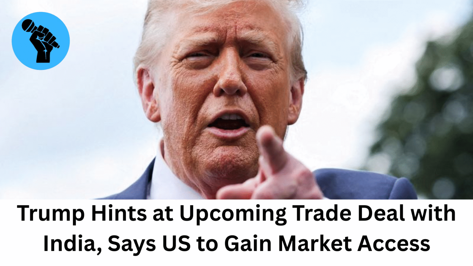 Trump Hints at Upcoming Trade Deal with India, Says US to Gain Market ...