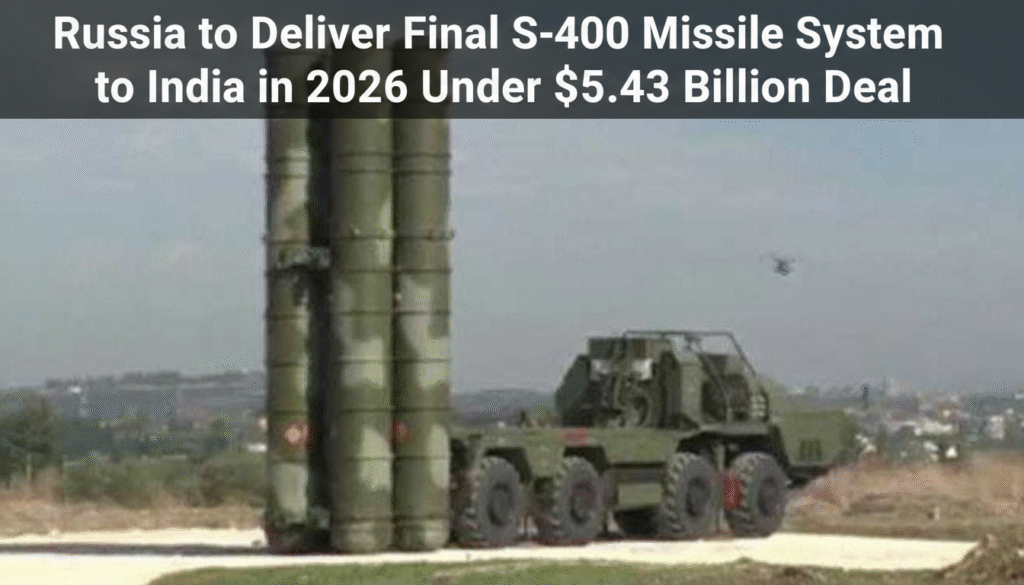 Russia to Deliver Final S-400 Missile System to India in 2026 Under $5.43 Billion Deal